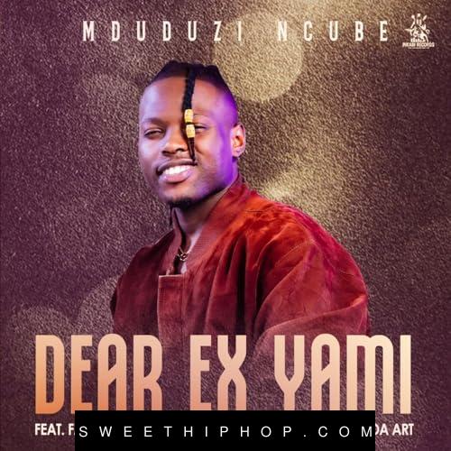 Mduduzi Ncube – Dear Ex Yami ft. Fanatic SA, Stallin Matsitsa, Caeser & Ayanda Art